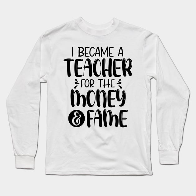 I Became A Teacher For The Money And The Fame Long Sleeve T-Shirt by chidadesign